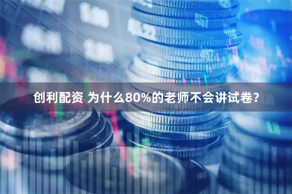 创利配资 为什么80%的老师不会讲试卷？
